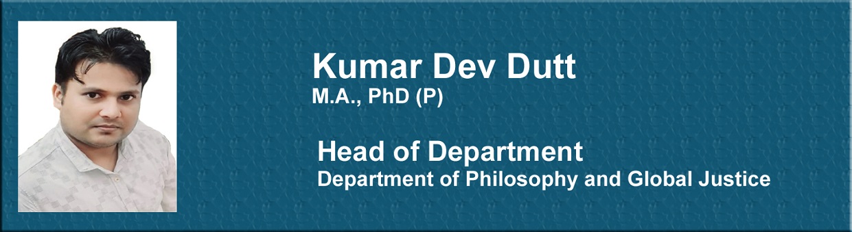 Kumar Dev Dutt M.A., PhD (P) Head of Department Department of Philosophy and Global justice